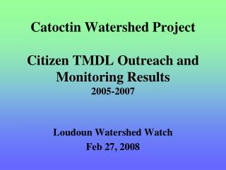 Catoctin Watershed Project Citizen TMDL Outreach and Monitoring Results 2005-2007