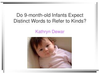 Do 9-month-old Infants Expect Distinct Words to Refer to Kinds? Kathryn Dewar