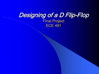 Designing of a D Flip-Flop Final Project ECE 491