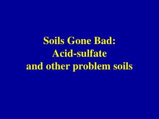 Soils Gone Bad: Acid-sulfate and other problem soils