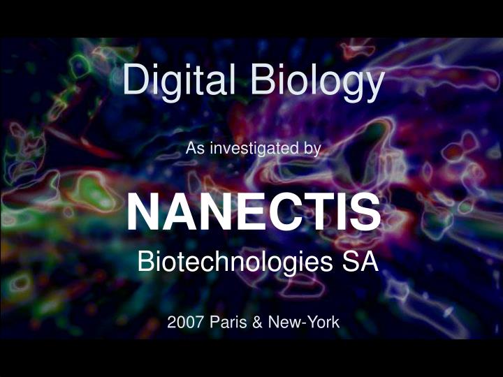 digital biology as investigated by nanectis biotechnologies sa 2007 paris new york