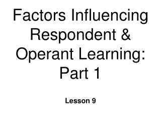 Factors Influencing Respondent &amp; Operant Learning: Part 1