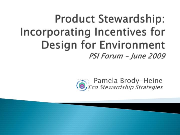 product stewardship incorporating incentives for design for environment psi forum june 2009