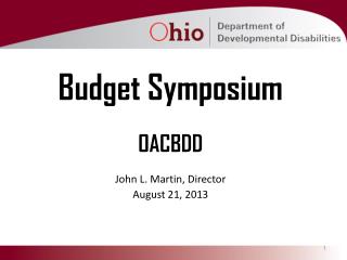 Budget Symposium OACBDD John L. Martin, Director August 21, 2013