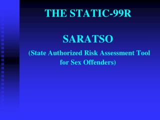 THE STATIC-99R SARATSO (State Authorized Risk Assessment Tool for Sex Offenders)