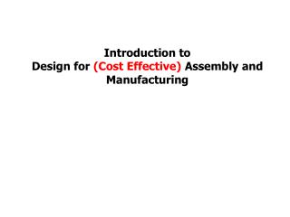 Introduction to Design for (Cost Effective) Assembly and Manufacturing