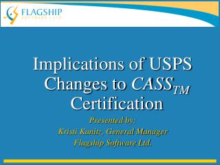 Implications of USPS Changes to CASS TM Certification Presented by: