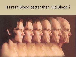 Is Fresh Blood better than Old Blood ?