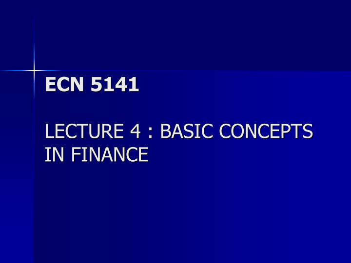 ecn 5141 lecture 4 basic concepts in finance
