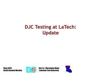 DJC Testing at LaTech: Update