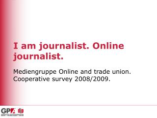 I am journalist. Online journalist.