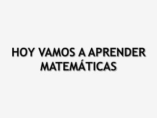 hoy vamos a aprender matem ticas