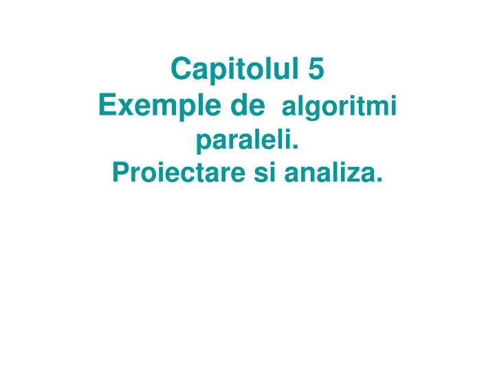 capitolul 5 exemple de algoritmi paraleli proiectare si analiza