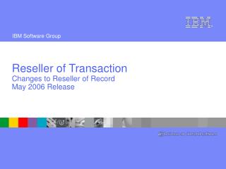 Reseller of Transaction Changes to Reseller of Record May 2006 Release