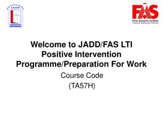 Welcome to JADD/FAS LTI Positive Intervention Programme/Preparation For Work