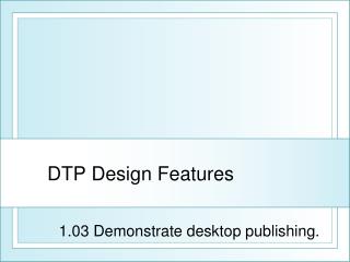 DTP Design Features