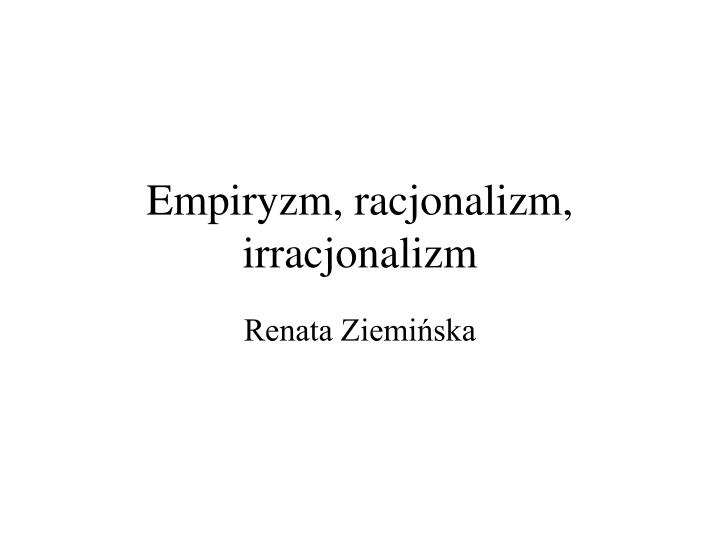 empiryzm racjonalizm irracjonalizm