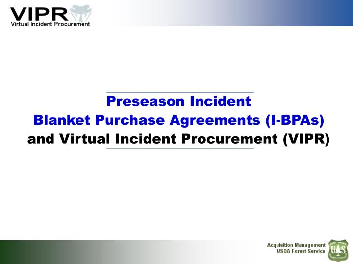 preseason incident blanket purchase agreements i bpas and virtual incident procurement vipr