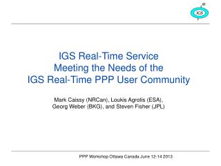 IGS Real-Time Service Meeting the Needs of the IGS Real-Time PPP User Community