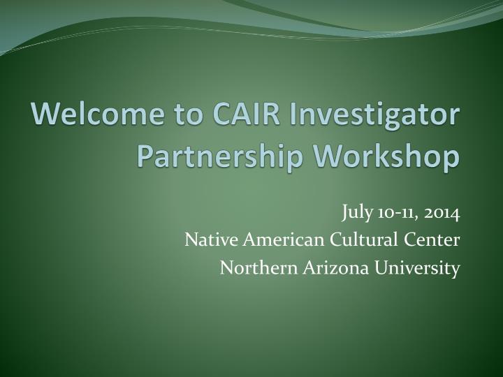 welcome to cair investigator partnership workshop