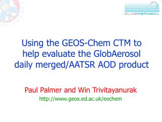 Using the GEOS-Chem CTM to help evaluate the GlobAerosol daily merged/AATSR AOD product