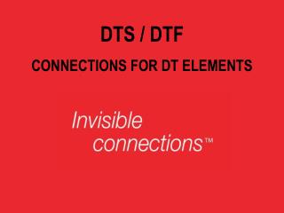 DTS / DTF CONNECTIONS FOR DT ELEMENTS