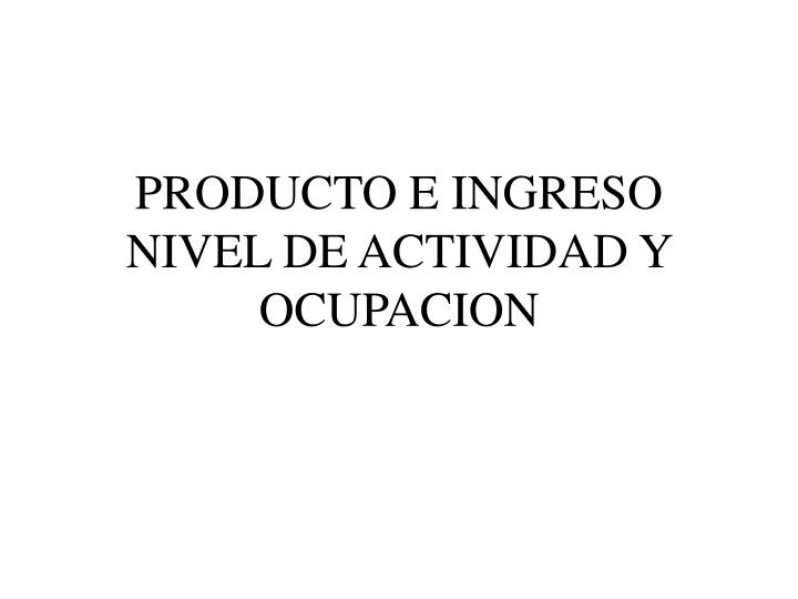 producto e ingreso nivel de actividad y ocupacion