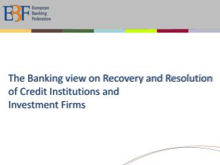 The Banking view on Recovery and Resolution of Credit Institutions and Investment Firms