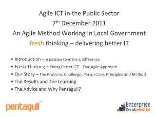 Agile ICT in the Public Sector 7 th December 2011 An Agile Method Working In Local Government