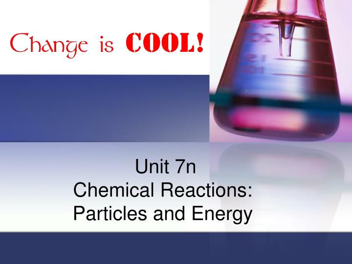 unit 7n chemical reactions particles and energy