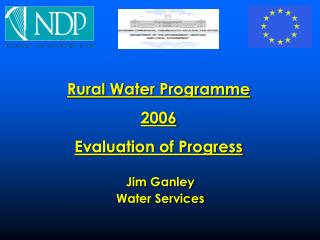 Rural Water Programme 2006 Evaluation of Progress Jim Ganley Water Services
