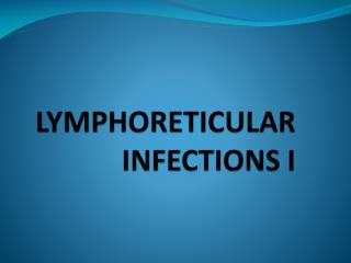 LYMPHORETICULAR INFECTIONS I