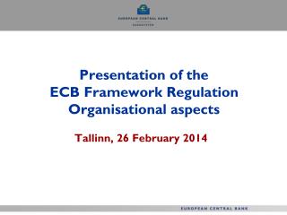 Presentation of the ECB Framework Regulation Organisational aspects