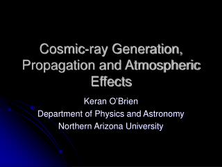 Cosmic-ray Generation, Propagation and Atmospheric Effects