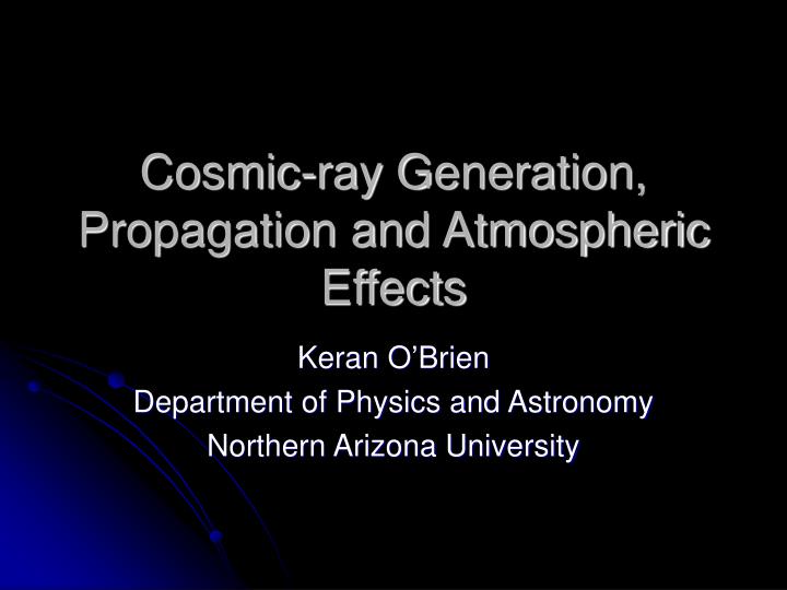 cosmic ray generation propagation and atmospheric effects
