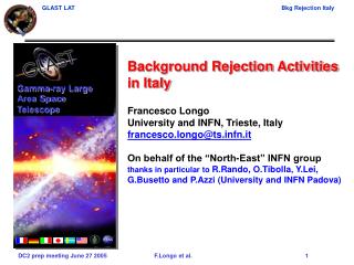 Background Rejection Activities in Italy Francesco Longo University and INFN, Trieste, Italy