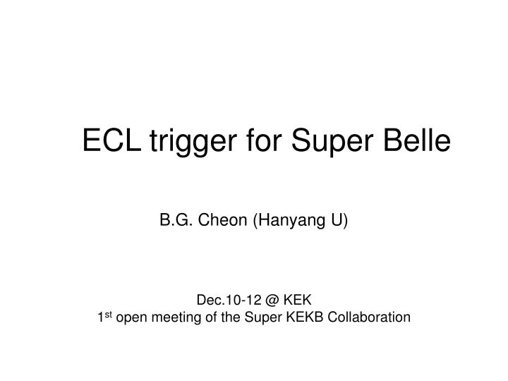 b g cheon hanyang u dec 10 12 @ kek 1 st open meeting of the super kekb collaboration