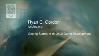 Ryan C. Gordon icculus Getting Started with Linux Game Development