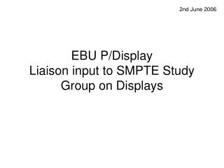 EBU P/Display Liaison input to SMPTE Study Group on Displays