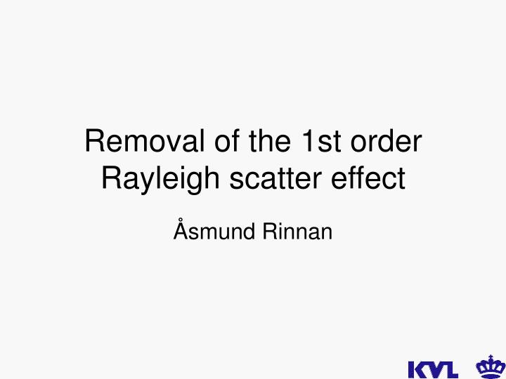 removal of the 1st order rayleigh scatter effect