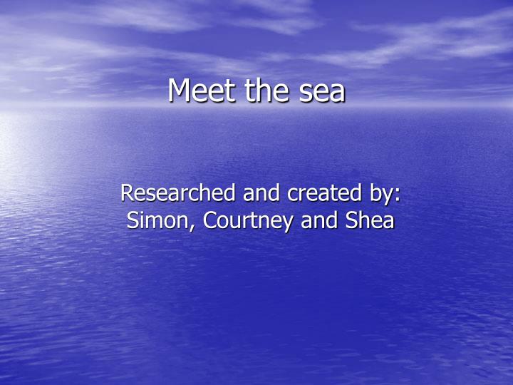 meet the sea