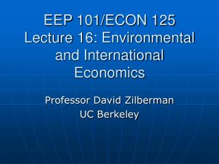 EEP 101/ECON 125 Lecture 16: Environmental and International Economics