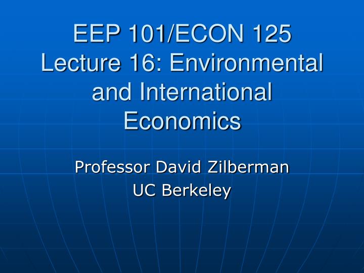 eep 101 econ 125 lecture 16 environmental and international economics