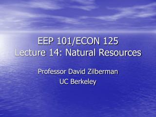 EEP 101/ECON 125 Lecture 14: Natural Resources