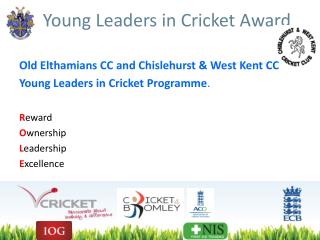 Old Elthamians CC and Chislehurst &amp; West Kent CC Young Leaders in Cricket Programme . R eward