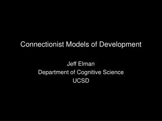 Connectionist Models of Development Jeff Elman Department of Cognitive Science UCSD