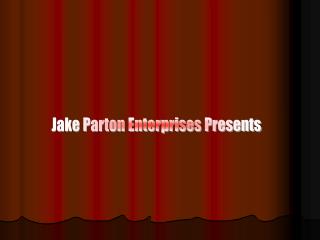 Jake Parton Enterprises Presents