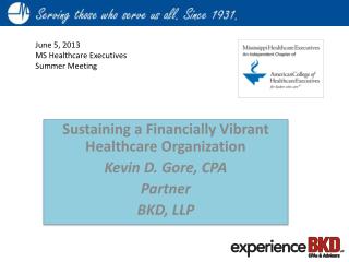 Sustaining a Financially Vibrant Healthcare Organization Kevin D. Gore, CPA Partner BKD, LLP