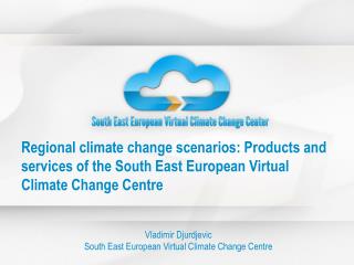 Vladimir Djurdjevic South East European Virtual Climate Change Centre