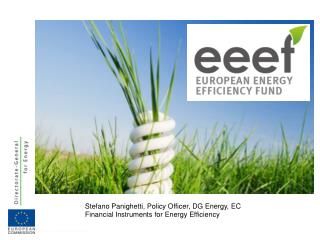 Stefano Panighetti, Policy Officer, DG Energy, EC Financial Instruments for Energy Efficiency